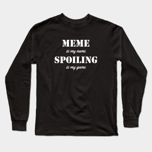 meme is my name. spoiling is my game Long Sleeve T-Shirt